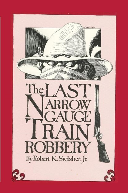 The Last Narrow Gauge Train Robbery, Robert K Swisher - Paperback - 9780865341067