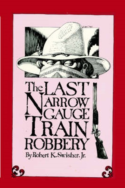 The Last Narrow Gauge Train Robbery, Robert K Swisher - Paperback - 9780865341067