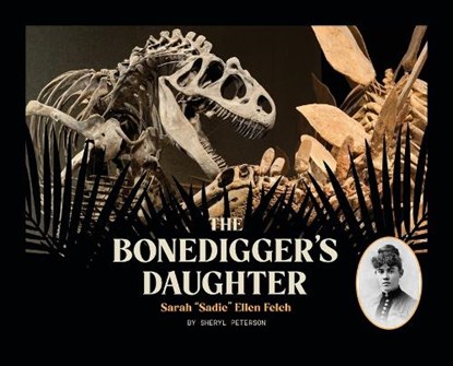 The Bonedigger's Daughter: Sarah "Sadie" Ellen Felch, Sheryl Peterson - Gebonden - 9780865412620
