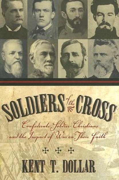 Soldiers Of The Cross: Confederate Soldier-Christians And The Impact Of War On Their Faith (H662/Mrc, Kent T. Dollar - Gebonden - 9780865549265