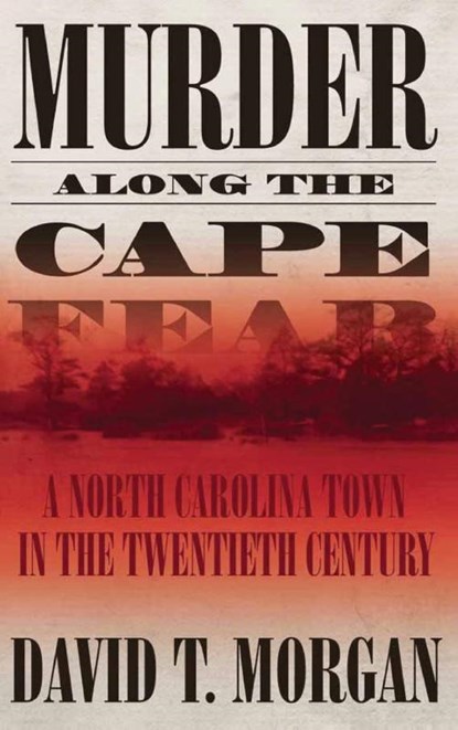 Murder Along The Cape Fear: A North Carolina Town In The Twentieth Century (H692/Mrc), David T. Morgan - Gebonden - 9780865549661
