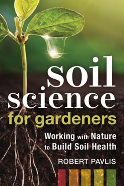 Soil Science for Gardeners, Robert Pavlis - Paperback - 9780865719309