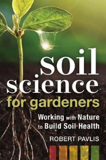 Soil Science for Gardeners, Robert Pavlis - Paperback - 9780865719309