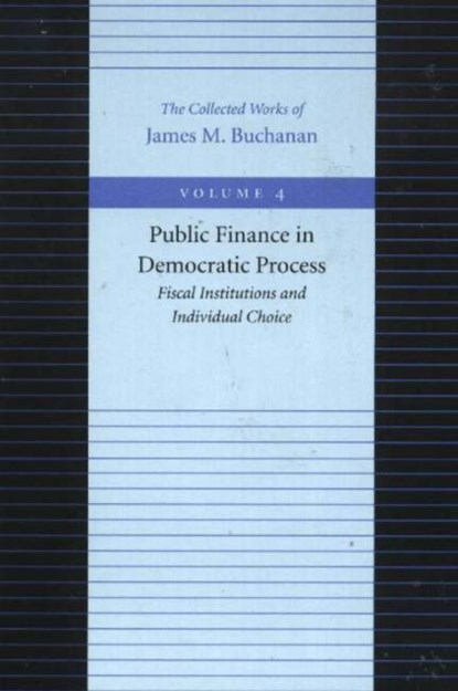 Public Finance in Democratic Process -- Fiscal Institutions & Individual Choice, James M Buchanan - Gebonden - 9780865972193