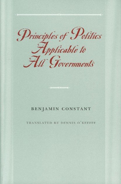 Principles of Politics Applicable to All Governments, Benjamin Constant - Paperback - 9780865973954