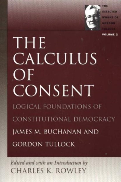 Calculus of Consent, James M. Buchanan ; Gordon Tullock ; Charles Kershaw Rowle - Paperback - 9780865975323