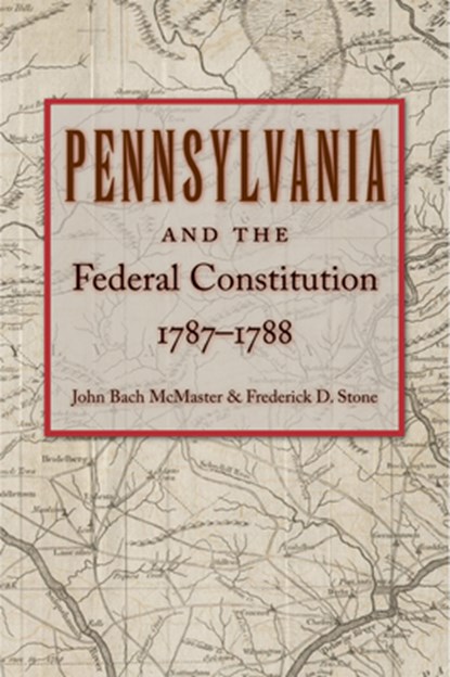 Pennsylvania & Federal Constitution, 1787-1788, John Bach McMaster ; Frederick D Stone - Paperback - 9780865977945