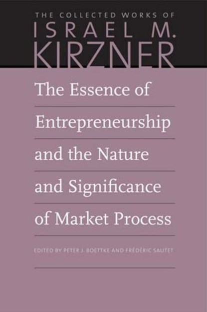 The Essence of Entrepreneurship and the Nature and Significance of Market Process, Israel M Kirzner - Paperback - 9780865978676