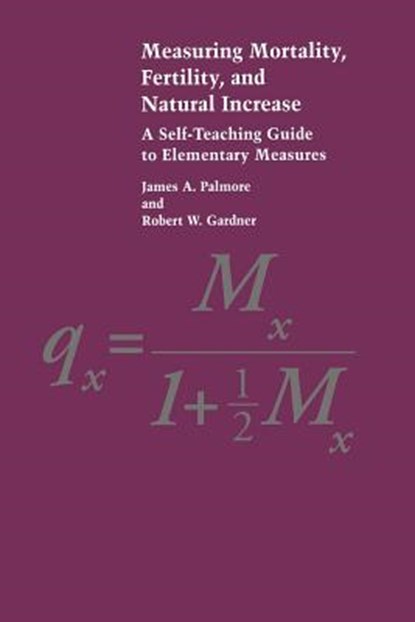 Measuring Mortality, Fertility, and Natural Increase: A Self-Teaching Guide to Elementary Measures, James A. Palmore - Paperback - 9780866381659