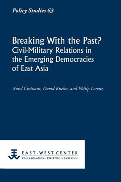Breaking with the Past? Civil-Military Relations in the Emerging Democracies of East Asia, Aurel Croissant - Paperback - 9780866382267