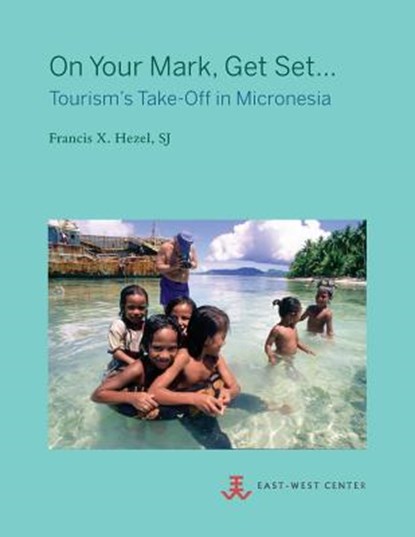 On Your Mark, Get Set...: Tourism's Take-Off in Micronesia, Sj Francis X. Hezel - Paperback - 9780866382809