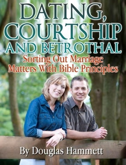 Dating, Courtship and Betrothal: Sorting Out Marriage Matters With Bible Principles, Douglas Hammett - Ebook - 9780866452861