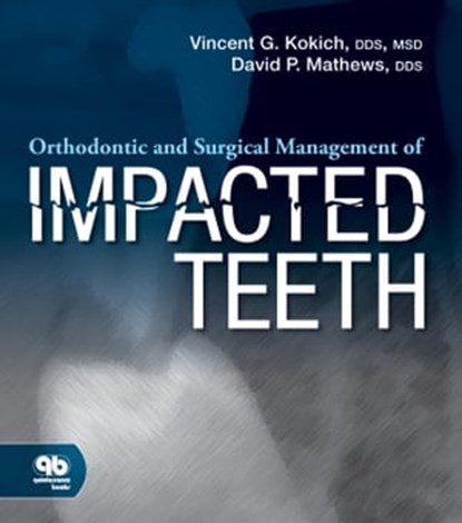 Orthodontic and Surgical Management of Impacted Teeth, Vincent G. Kokich ; David P. Mathews - Ebook - 9780867156751