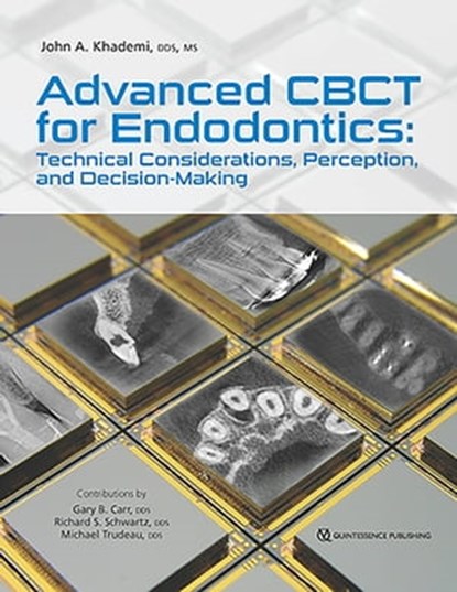 Advanced CBCT for Endodontics, John A Khademi ; Gary B. Carr ; Richard S. Schwartz ; Michael Trudeau - Ebook - 9780867158663