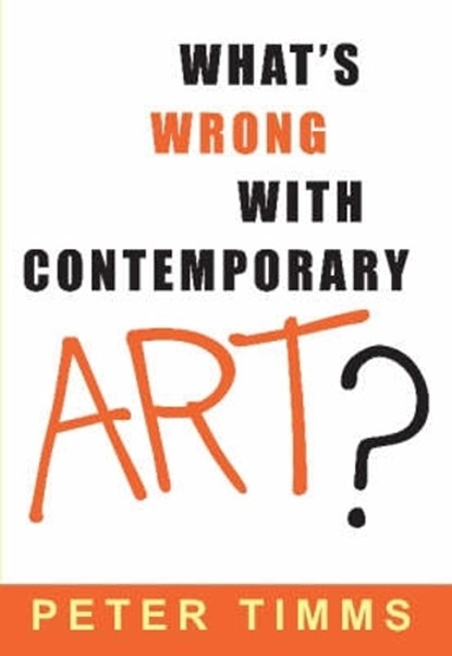 What's Wrong with Contemporary Art?, Peter Timms - Paperback - 9780868404073