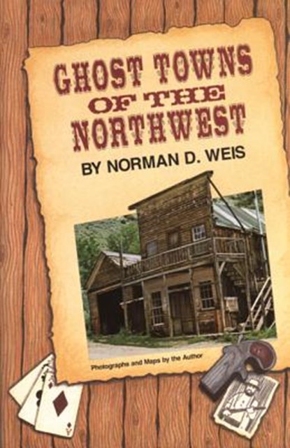 Ghost Towns of the Northwest, Norman D. Weis - Paperback - 9780870043581