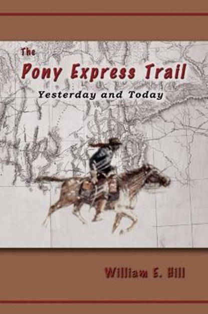 The Pony Express Trail: Yesterday and Today, William E. Hill - Paperback - 9780870044762