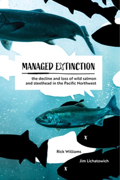 Managed Extinction: The Decline and Loss of Wild Salmon and Steelhead in the Pacific Northwest, Rick Williams - Gebonden - 9780870046490