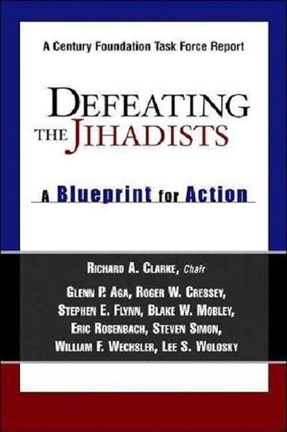Defeating the Jihadists, Richard A. Clarke ; Glenn P. Aga ; Roger W. Cressey ; Stephen E. Flynn - Paperback - 9780870784910