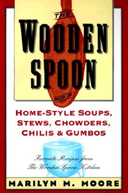 The Wooden Spoon Book of Home-Style Soups, Stews, Chowders, Chilis and Gumbos: Favorite Recipes from the Wooden Spoon Kitchen, Marilyn M. Moore - Paperback - 9780871135551