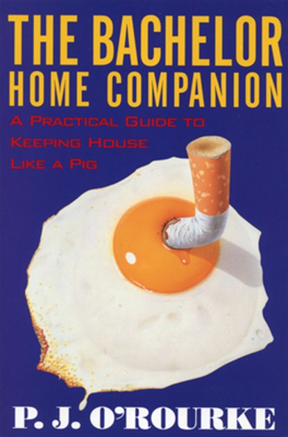 The Bachelor Home Companion: A Practical Guide to Keeping House Like a Pig, P. J. O'Rourke - Paperback - 9780871136862