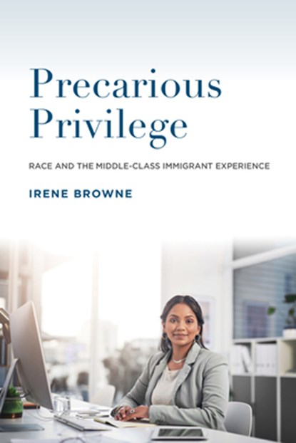 Precarious Privilege: Race and the Middle-Class Immigrant Experience, Irene Browne - Paperback - 9780871545206
