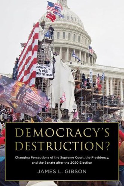Democracy's Destruction? Changing Perceptions of the Supreme Court, the Presidency, and the Senate After the 2020 Election: Changing Perceptions of th, James L. Gibson - Paperback - 9780871548658