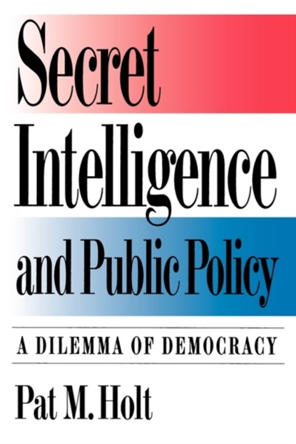 Secret Intelligence and Public Policy, Pat M. Holt - Paperback - 9780871876836