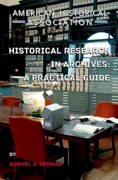 Historical Research in Archives: A Practical Guide, Samuel J. Redman - Paperback - 9780872292024