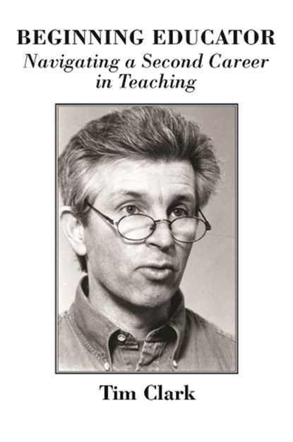 Beginning Educator: Navigating a Second Career in Teaching, CLARK,  Tim - Paperback - 9780872333550