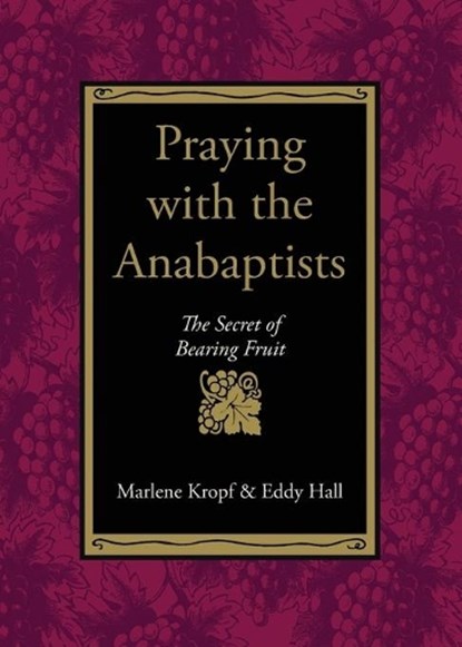 Praying with the Anabaptists, Marlene Kropf ; Eddy Hall - Paperback - 9780873032469