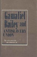 Gamaliel Bailey and Antislavery Union | Stanley Harrold | 