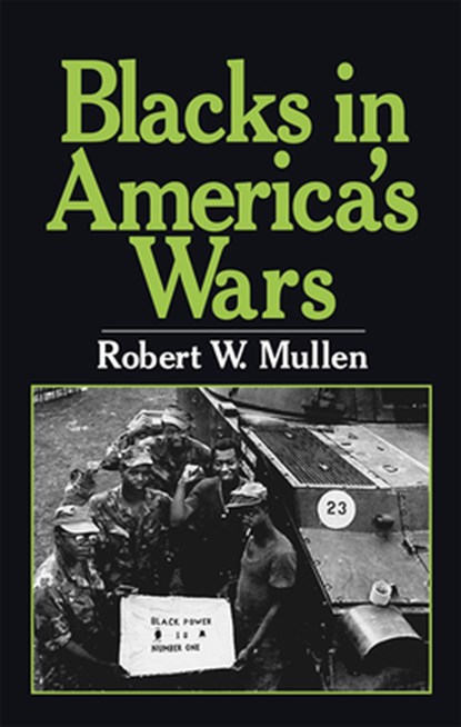 Blacks in America's Wars: The Shift in Attitudes from the Revolutionary War to Vietnam, Robert W. Mullen - Paperback - 9780873488976