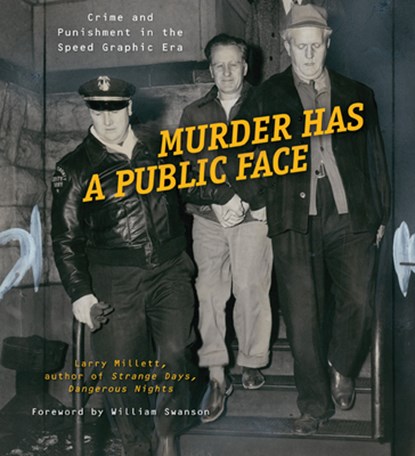 Murder Has a Public Face: Crime and Punishment in the Speed Graphic Era, Larry Millett - Gebonden - 9780873516273