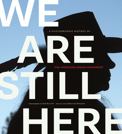 We Are Still Here: A Photographic History of the American Indian Movement, Dick Bancroft - Paperback - 9780873518871