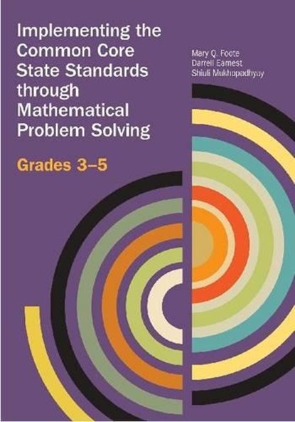 Implementing the Common Core State Standards through Mathematical Problem Solving, FOOTE,  Mary ; Earnest, Darrell ; Mukhopadhyay, Shiuli ; Curcio, Frances - Paperback - 9780873537247