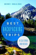 Best Backpacking Trips in California and Nevada | White, Mike ; Lorain, Douglas | 