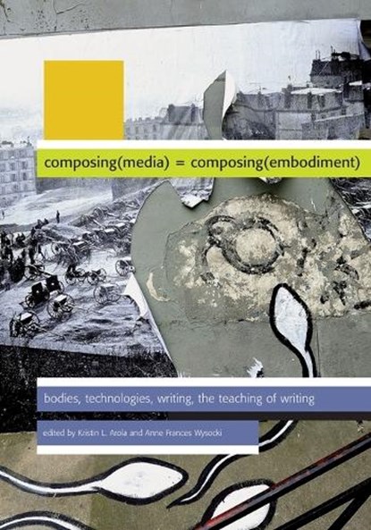 Composing Media Composing Embodiment, Kristin L Arola ; Anne Wysocki - Paperback - 9780874218800