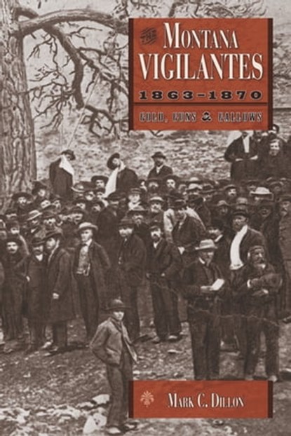 Montana Vigilantes, 1863–1870, Mark C. Dillon - Ebook - 9780874219203