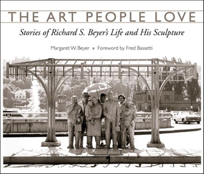 The Art People Love: Stories of Richard S. Beyer's Life and His Sculpture, Margaret W. Beyer - Paperback - 9780874221848
