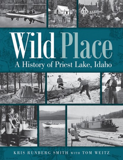 Wild Place: A History of Priest Lake, Idaho, Kris Runberg Smith - Paperback - 9780874223293