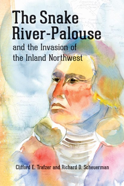 The Snake River-Palouse and the Invasion of the Inland Northwest, Clifford E. Trafzer - Paperback - 9780874223378
