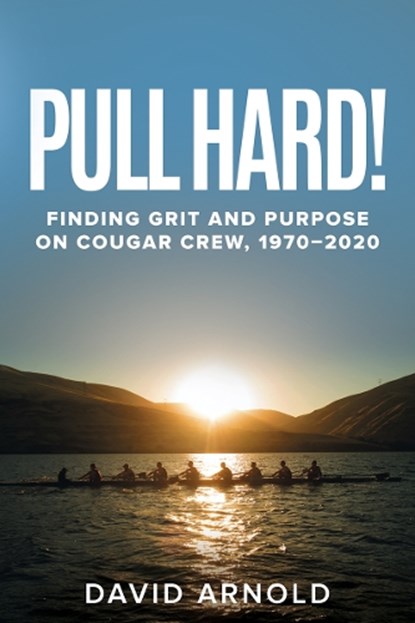 Pull Hard!: Finding Grit and Purpose on Cougar Crew, 1970-2020, David Arnold - Paperback - 9780874224085