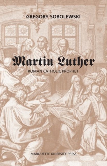 Martin Luther, Roman Catholic Prophet, Gregory Sobolewski - Paperback - 9780874626490