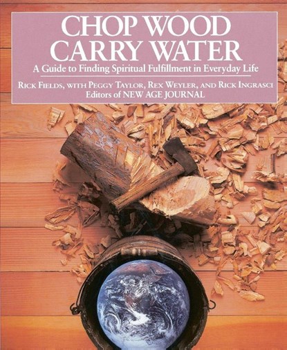 Chop Wood, Carry Water, Rick (Rick Fields) Fields ; Peggy (Peggy Taylor) Taylor ; Rex (Rex Weyler) Weyler ; Rick (Rick Ingrasci) Ingrasci - Paperback - 9780874772098