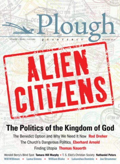 Plough Quarterly No. 11 - Alien Citizens, Rod Dreher ; Thomas Nauerth ; Will Willimon ; Luma Simms - Paperback - 9780874860399