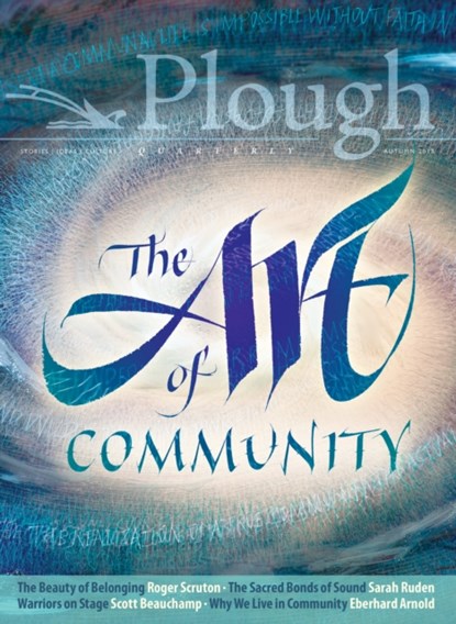 Plough Quarterly No. 18 - The Art of Community, Scott Beauchamp ; Roger Scruton ; Kermani Navid ; Fadi Mikhail ; James Baldwin ; Dorothy L. Sayers ; Susannah Black ; John Berger ; John Carlin ; Eberhard Arnold - Paperback - 9780874860573