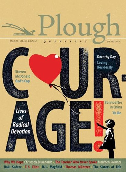 Plough Quarterly No. 12 - Courage, Yu Jie ; Raul Suarez ; Julian Peters ; Dorothy Day ; Sam Hine ; Maureen Swinger ; George Bernard Shaw ; Meister Eckhart - Paperback - 9780874861358