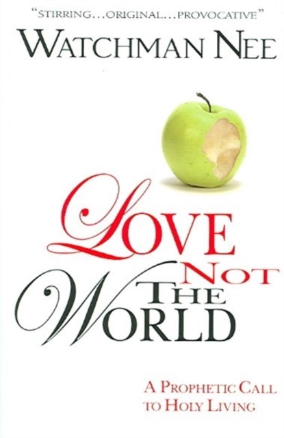 LOVE NOT THE WORLD, WATCHMAN NEE - Paperback - 9780875087870