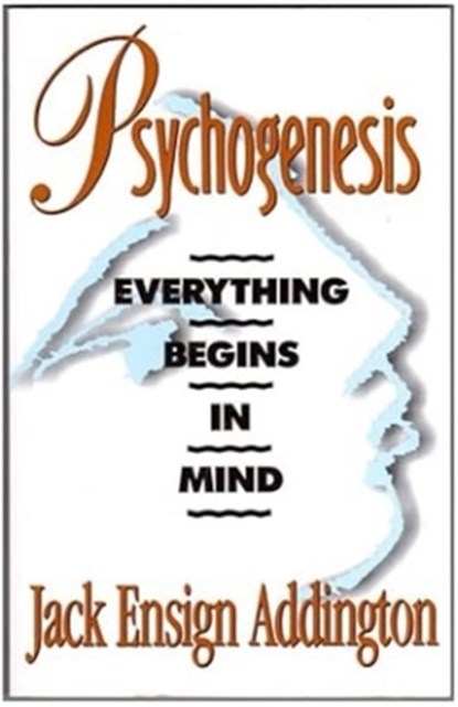 Psychogenesis: Everything Begins in Mind, Jack Ensign Addington - Paperback - 9780875166728